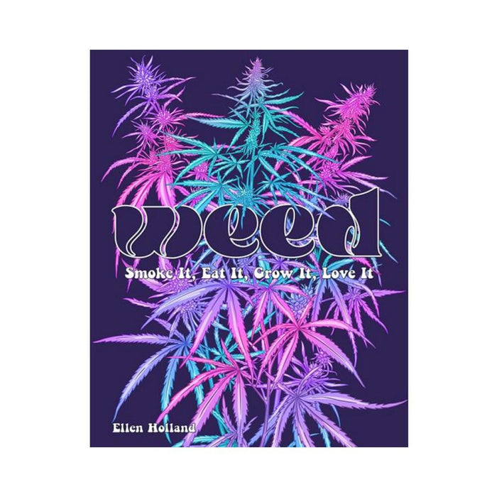 Weed: Smoke It, Eat It, Grow It, Love It