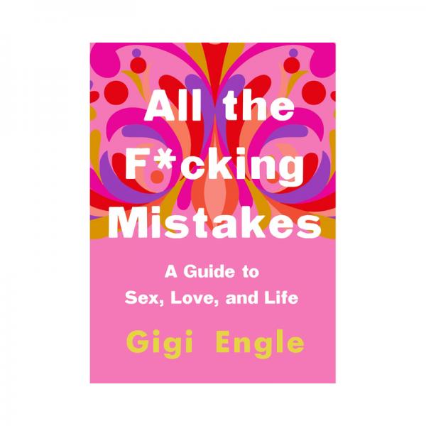 All The F*cking Mistakes: A Guide To Sex, Love And Life